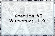 <b>América VS Veracruz</b>: 1-0