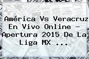 <b>América Vs Veracruz En Vivo</b> Online ? Apertura 2015 De La Liga MX <b>...</b>