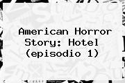 <b>American Horror Story</b>: <b>Hotel</b> (episodio 1)