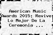 <b>American Music Awards 2015</b>: Revive Lo Mejor De La Ceremonia <b>...</b>