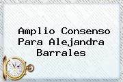 Amplio Consenso Para <b>Alejandra Barrales</b>