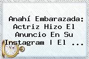 Ver anahi embarazada actriz hizo el anuncio en su instagram el <b>Anahí</b> Embarazada: Actriz Hizo El Anuncio En Su Instagram | El ...