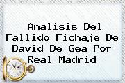 Analisis Del Fallido Fichaje De David <b>De Gea</b> Por Real Madrid