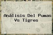 Análisis Del <b>Pumas Vs Tigres</b>