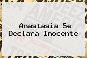 <b>Anastasia</b> Se Declara Inocente