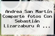 Andrea San Martín Comparte <b>fotos</b> Con Sebastián Lizarzaburu A ...