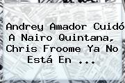 Ver andrey amador cuido a nairo quintana chris froome ya no esta en Andrey Amador Cuidó A Nairo Quintana, Chris Froome Ya No Está En <b>...</b>
