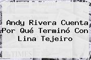 Andy Rivera Cuenta Por Qué Terminó Con <b>Lina Tejeiro</b>