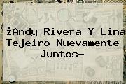 ¿Andy Rivera Y <b>Lina Tejeiro</b> Nuevamente Juntos?