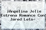 ¿Angelina Jolie Estrena Romance Con <b>Jared Leto</b>?