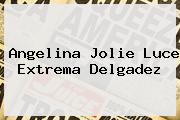 <b>Angelina Jolie</b> Luce Extrema Delgadez