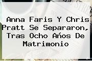 <b>Anna Faris</b> Y Chris Pratt Se Separaron, Tras Ocho Años De Matrimonio