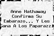<b>Anne Hathaway</b> Confirma Su Embarazo... Y Les Gana A Los Paparazzi