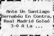 Ante Un Santiago Bernabéu En Contra, <b>Real Madrid</b> Goleó 3-0 A La ...