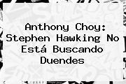 Anthony Choy: <b>Stephen Hawking</b> No Está Buscando Duendes