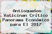 Antioqueños Vaticinan Crítico Panorama Económico <b>para El 2017</b>