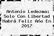 Antonio Ledezma: Solo Con Libertad Habrá <b>Feliz Año</b> En <b>2017</b>