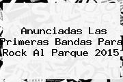 Anunciadas Las Primeras Bandas Para <b>Rock Al Parque 2015</b>