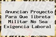 Anuncian Proyecto Para Que <b>libreta Militar</b> No Sea Exigencia Laboral