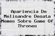 Apariencia De Melisandre Desata Memes Sobre <b>Game Of Thrones</b>