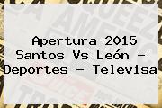 Apertura 2015 <b>Santos Vs León</b> - Deportes - Televisa