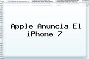 Apple Anuncia El <b>iPhone 7</b>