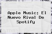 <b>Apple</b> Music: El Nuevo Rival De Spotify