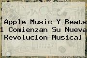 <b>Apple Music</b> Y Beats 1 Comienzan Su Nueva Revolucion Musical