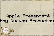 <b>Apple</b> Presentará Hoy Nuevos Productos