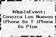 #AppleEvent: Conozca Los Nuevos <b>iPhone 6s</b> Y <b>iPhone 6s</b> Plus