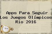 Apps Para Seguir Los <b>Juegos Olímpicos Rio 2016</b>