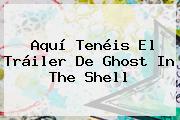 Aquí Tenéis El Tráiler De <b>Ghost In The Shell</b>