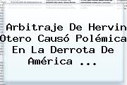 Arbitraje De Hervin Otero Causó Polémica En La Derrota De <b>América</b> ...