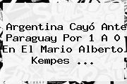 <b>Argentina</b> Cayó Ante <b>Paraguay</b> Por 1 A 0 En El Mario Alberto Kempes ...