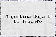 <i>Argentina Deja Ir El Triunfo</i>