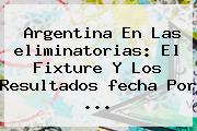 Argentina En Las <b>eliminatorias</b>: El Fixture Y Los Resultados <b>fecha</b> Por ...
