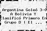 <b>Argentina</b> Goleó 3-0 A <b>Bolivia</b> Y Clas</i>ificó Primero En Grupo D | El <b>...</b>