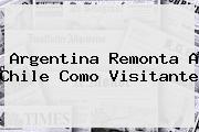 <b>Argentina</b> Remonta A Chile Como Visitante