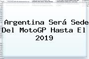 Argentina Será Sede Del <b>MotoGP</b> Hasta El 2019