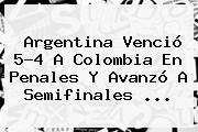 <b>Argentina</b> Venció 5-4 A <b>Colombia</b> En Penales Y Avanzó A Semifinales <b>...</b>
