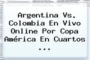 <b>Argentina Vs</b>. <b>Colombia</b> En Vivo Online Por Copa América En Cuartos <b>...</b>