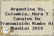 <b>Argentina Vs</b>. <b>Colombia</b>, Hora Y Canales De Transmisión Rumbo Al Mundial 2018