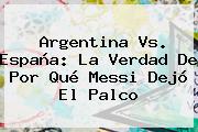 <b>Argentina Vs</b>. <b>España</b>: La Verdad De Por Qué Messi Dejó El Palco