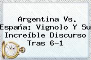 <b>Argentina Vs</b>. <b>España</b>: Vignolo Y Su Increíble Discurso Tras 6-1