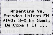 <b>Argentina Vs</b>. <b>Estados Unidos</b> EN VIVO: 3-0 En Semis De Copa | El <b>...</b>