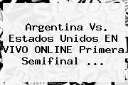 <b>Argentina Vs</b>. <b>Estados Unidos</b> EN VIVO ONLINE Primera Semifinal ...