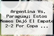 <b>Argentina Vs</b>. <b>Paraguay</b>: Estos Memes Dejó El Empate 2-2 Por Copa <b>...</b>