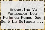 <b>Argentina Vs Paraguay</b>: Los Mejores Memes Que Dejó La Goleada <b>...</b>