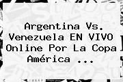 <b>Argentina Vs. Venezuela</b> EN VIVO Online Por La Copa América <b>...</b>