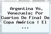 <b>Argentina Vs. Venezuela</b>: Por Cuartos De Final De Copa América | El <b>...</b>